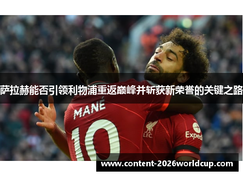 萨拉赫能否引领利物浦重返巅峰并斩获新荣誉的关键之路