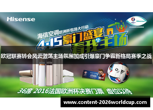 欧冠联赛转会风云激荡主场氛围加成引爆豪门争霸新格局赛季之战