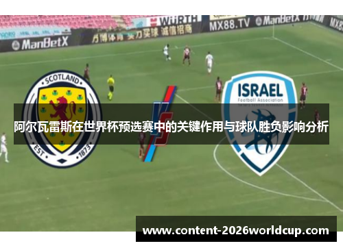 阿尔瓦雷斯在世界杯预选赛中的关键作用与球队胜负影响分析