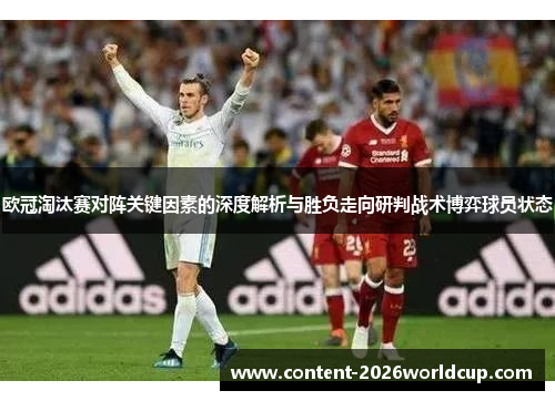 欧冠淘汰赛对阵关键因素的深度解析与胜负走向研判战术博弈球员状态