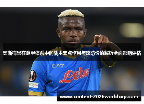奥斯梅恩在意甲体系中的战术支点作用与攻防价值解析全面影响评估