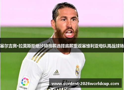 塞尔吉奥·拉莫斯拒绝沙特高薪选择底薪重返塞维利亚母队再战球场
