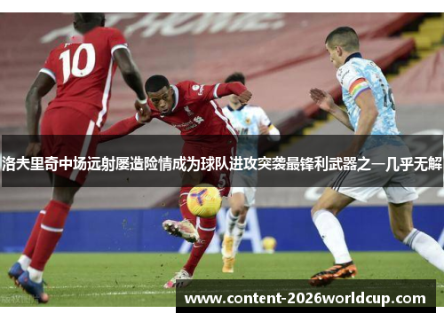 洛夫里奇中场远射屡造险情成为球队进攻突袭最锋利武器之一几乎无解